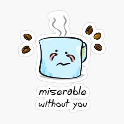 Miserable Without You Glossy Sticker
